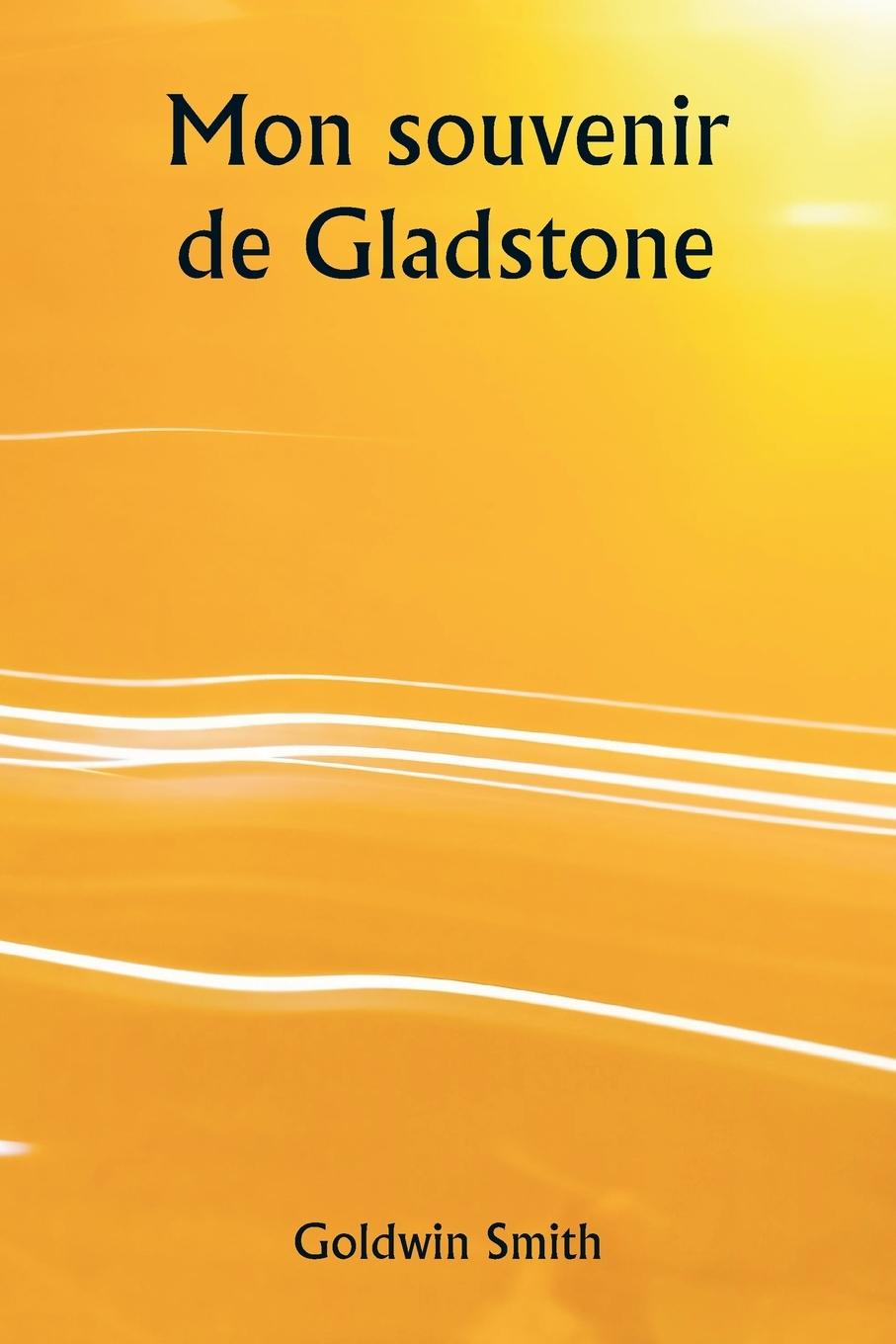 Книга Mon souvenir de Gladstone Goldwin Smith