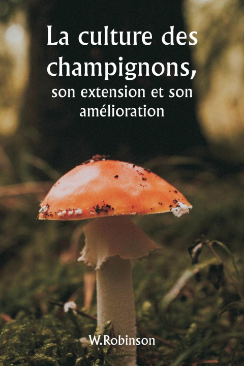 Boek La culture des champignons,  son extension et son amélioration W. Robinson