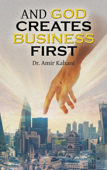 Книга AND GOD CREATES BUSINESS FIRST Dr. Amir Kahani