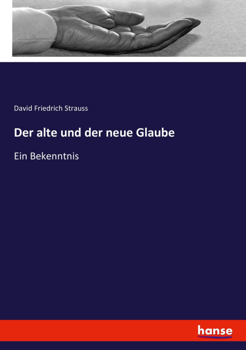 Carte Der alte und der neue Glaube David Friedrich Strauß