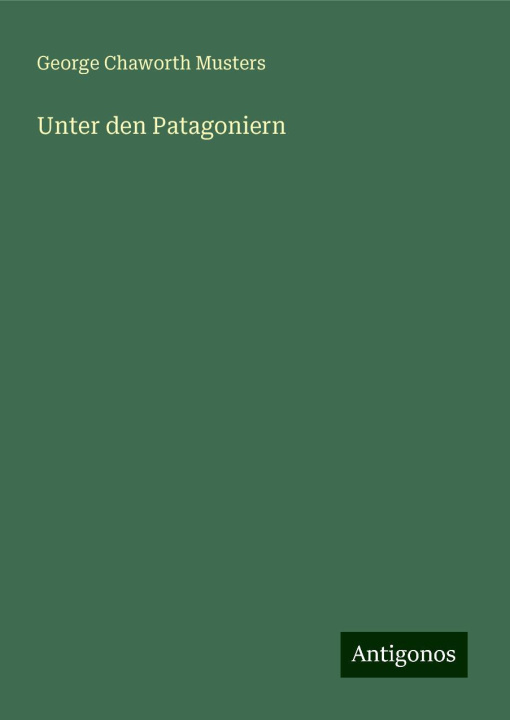 Kniha Unter den Patagoniern George Chaworth Musters