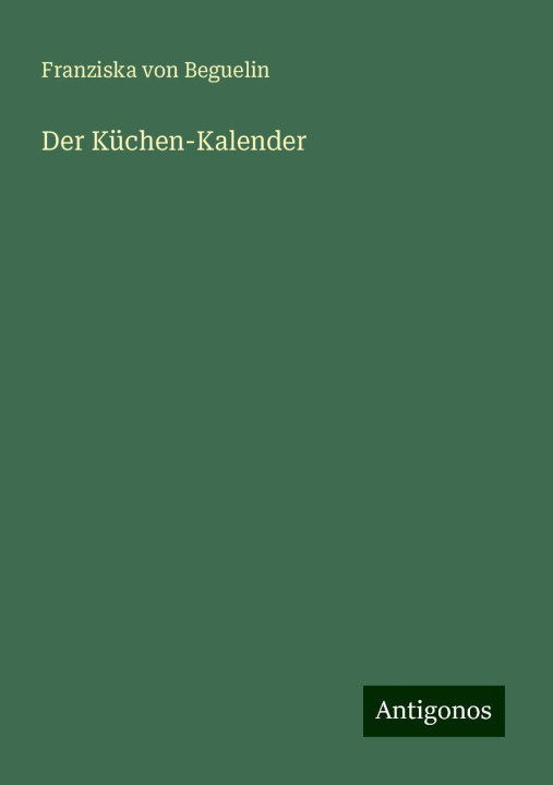 Buch Der Küchen-Kalender Franziska von Beguelin