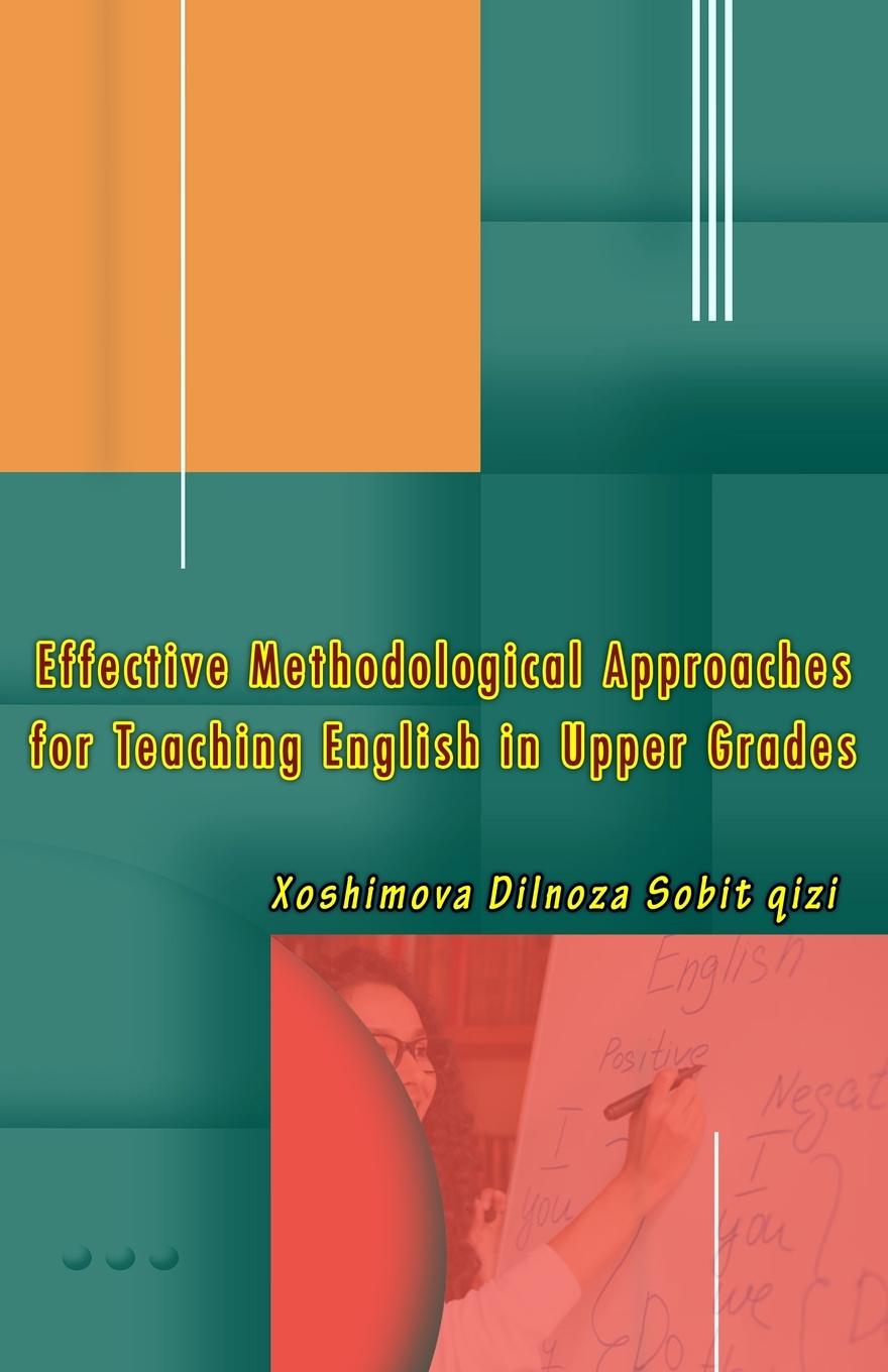 Knjiga Effective Methodological Approaches for Teaching English in Upper Grades Xoshimova Dilnoza Sobit qizi