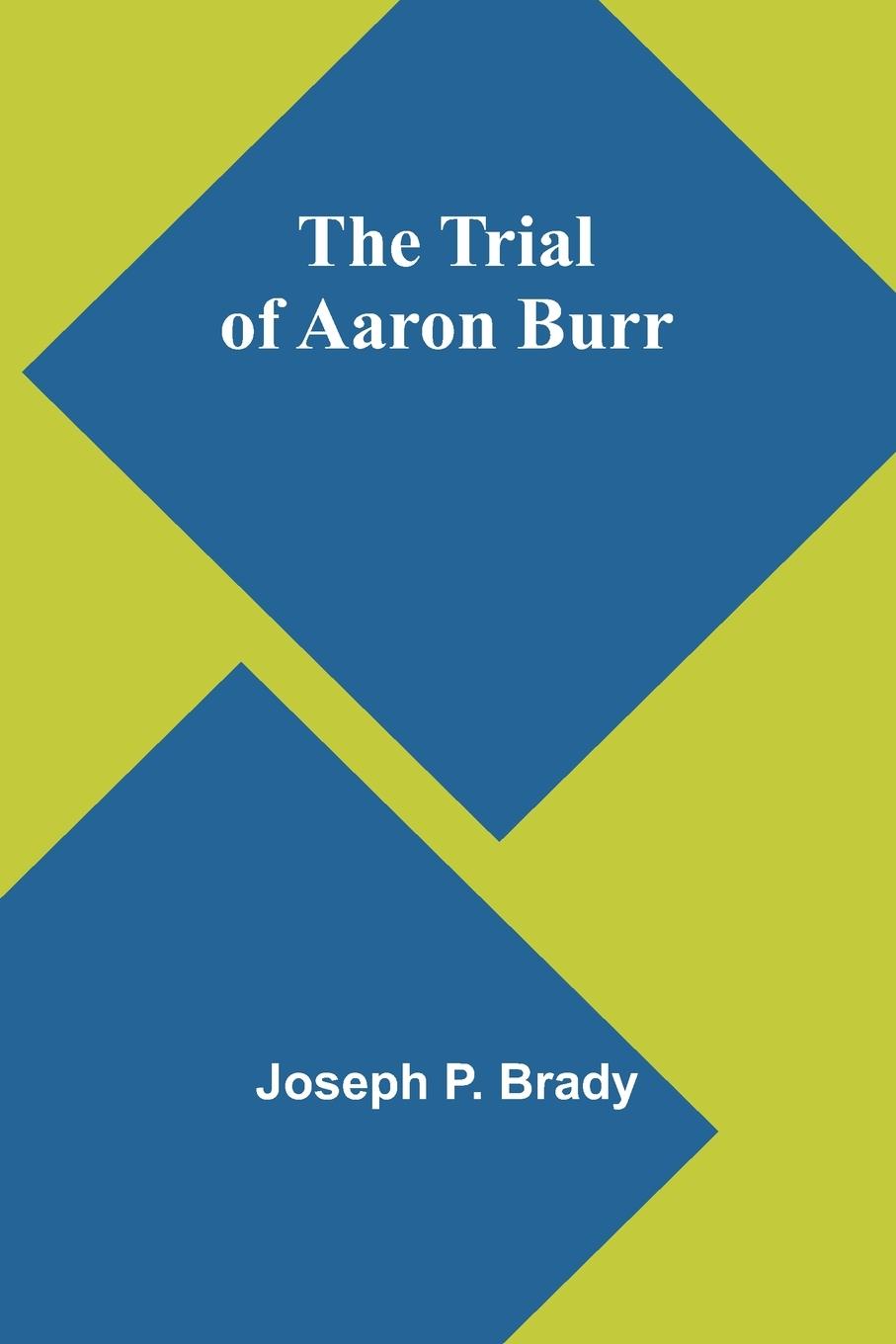 Knjiga The Trial of Aaron Burr Joseph P. Brady