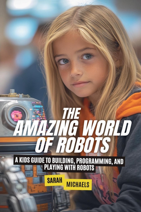 Knjiga The Amazing World of Robots Sarah Michaels