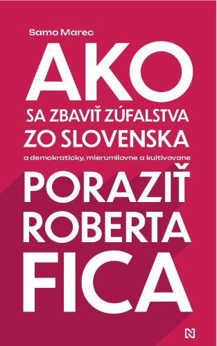 Kniha Ako sa zbaviť zúfalstva zo Slovenska a poraziť Roberta Fica Samo Marec