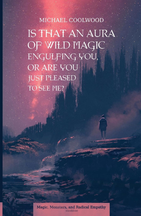 Boek Is That An Aura of Wild Magic Engulfing You, Or Are You Just Pleased To See Me? Michael Coolwood
