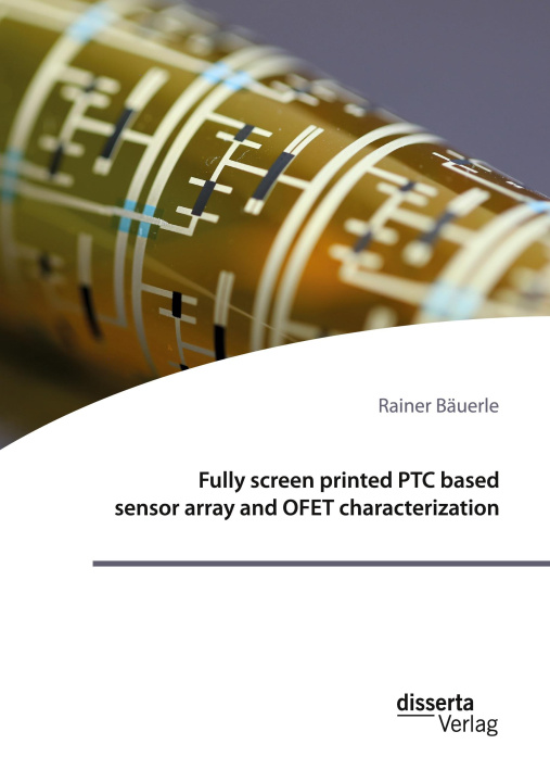 Knjiga Fully screen printed PTC based sensor array and OFET characterization Rainer Bäuerle