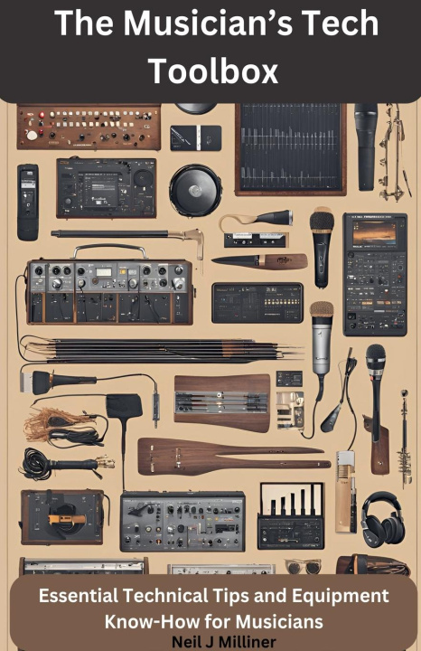Knjiga The Musician's Tech Toolbox-Essential Technical Tips and Equipment Know-How for Musicians Neil J Milliner