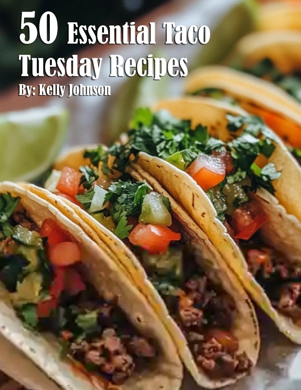 Knjiga 50 Essential Taco Tuesday Recipes Kelly Johnson