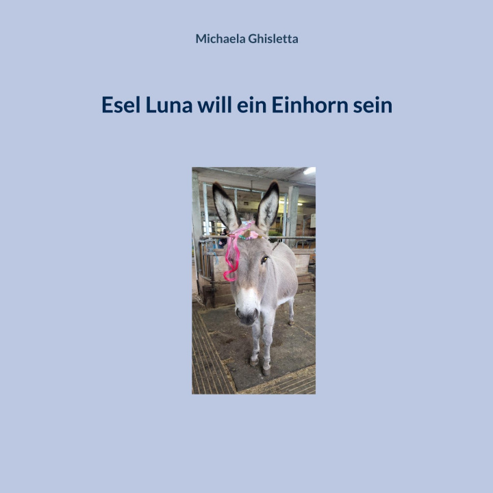 Kniha Esel Luna will ein Einhorn sein Michaela Ghisletta