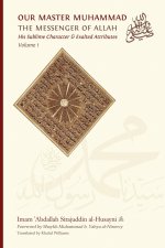 Our Master Muhammad ? the Messenger of Allah. His Sublime Character & Exalted Attributes. Volume 1.