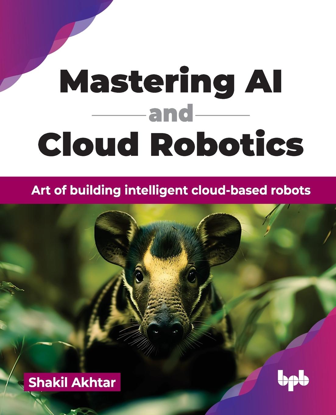 Book Mastering AI and Cloud Robotics Shakil Akhtar