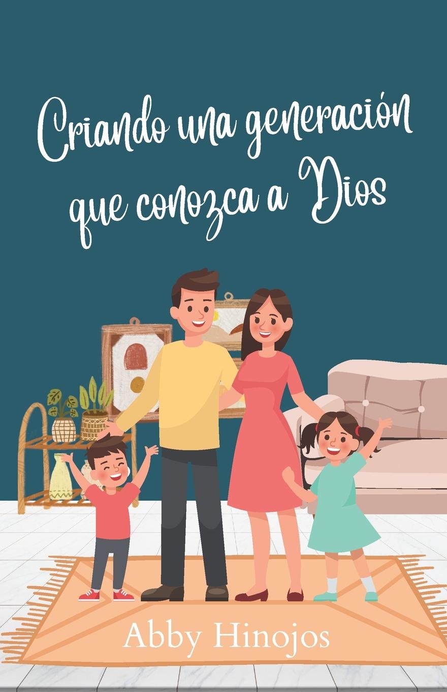 Knjiga Criando una generación que conozca a Dios Abby Hinojos