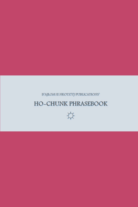 Книга B'ajlom ii Nkotz'i'j Publications' Ho-Chunk Phrasebook Mateo G R