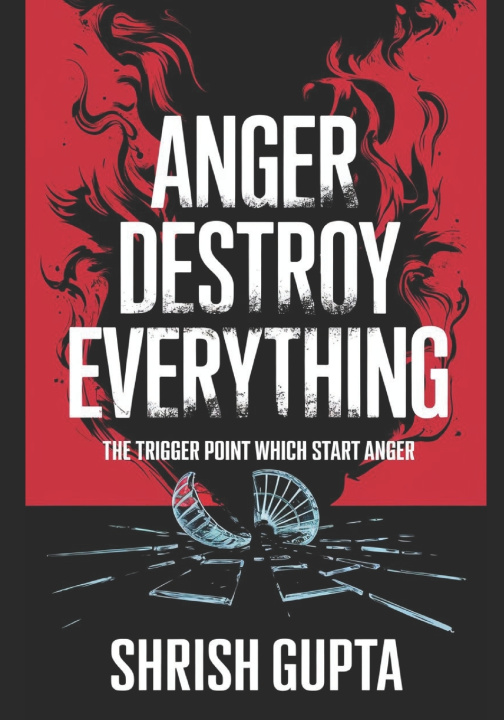 Книга Anger Destroys Everything Shrish Gupta