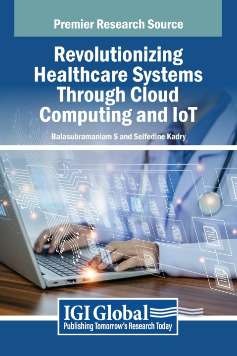 Kniha Revolutionizing Healthcare Systems Through Cloud Computing and IoT Balasubramaniam S