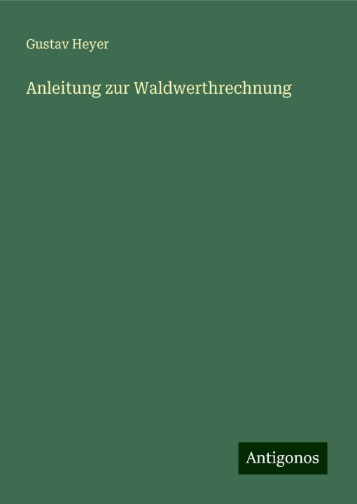 Boek Anleitung zur Waldwerthrechnung Gustav Heyer