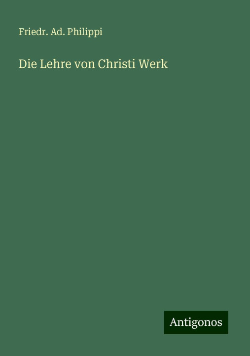 Buch Die Lehre von Christi Werk Friedr. Ad. Philippi