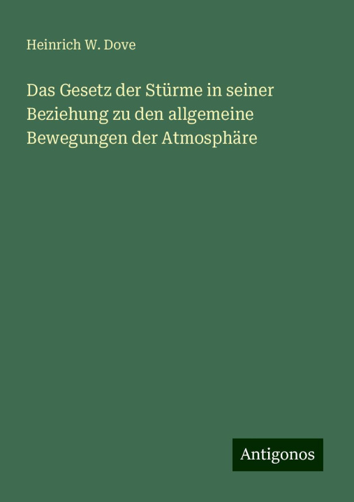 Buch Das Gesetz der Stürme in seiner Beziehung zu den allgemeine Bewegungen der Atmosphäre Heinrich W. Dove