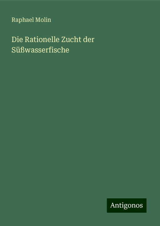 Knjiga Die Rationelle Zucht der Süßwasserfische Raphael Molin