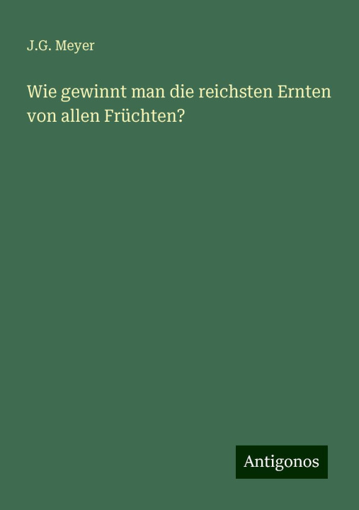 Buch Wie gewinnt man die reichsten Ernten von allen Früchten? J.G. Meyer