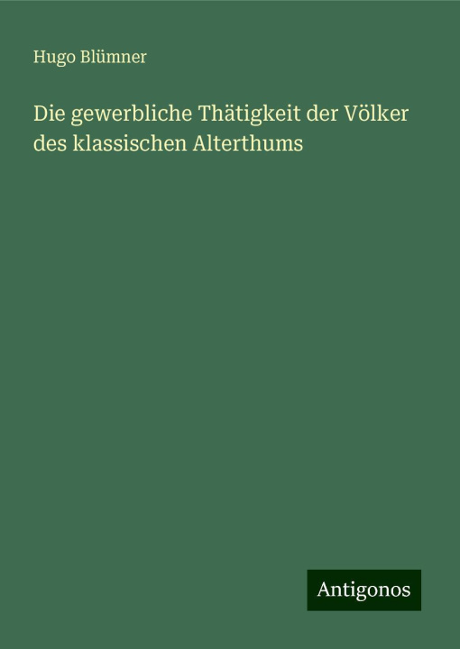 Buch Die gewerbliche Thätigkeit der Völker des klassischen Alterthums Hugo Blümner