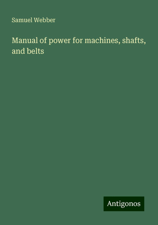 Buch Manual of power for machines, shafts, and belts 