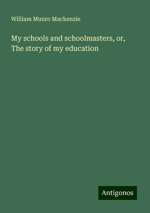 Buch My schools and schoolmasters, or, The story of my education 