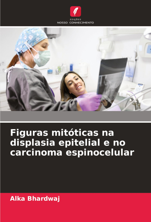 Buch Figuras mitóticas na displasia epitelial e no carcinoma espinocelular Alka Bhardwaj