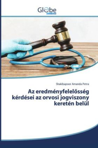 Buch Az eredményfelelösség kérdései az orvosi jogviszony keretén belül Shakibapoor Amanda Petra