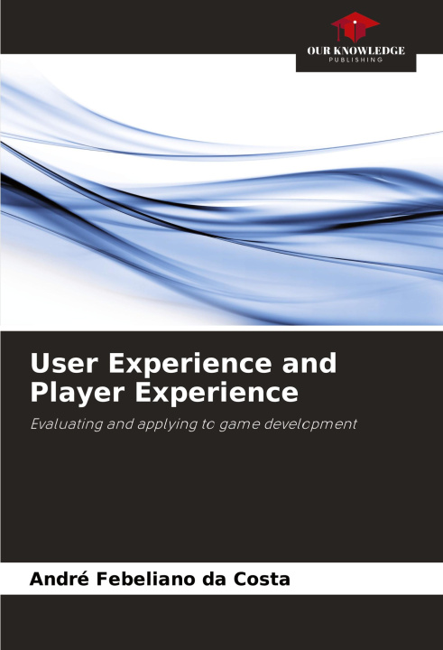 Knjiga User Experience and Player Experience André Febeliano da Costa
