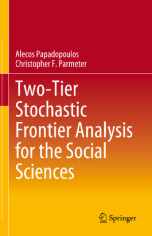 Knjiga Two-Tier Stochastic Frontier Analysis for the Social Sciences Alexandros Papadopoulos