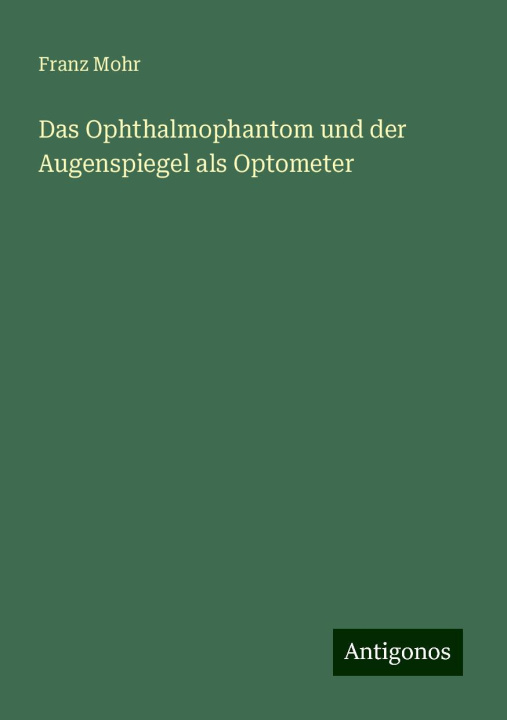 Buch Das Ophthalmophantom und der Augenspiegel als Optometer Franz Mohr