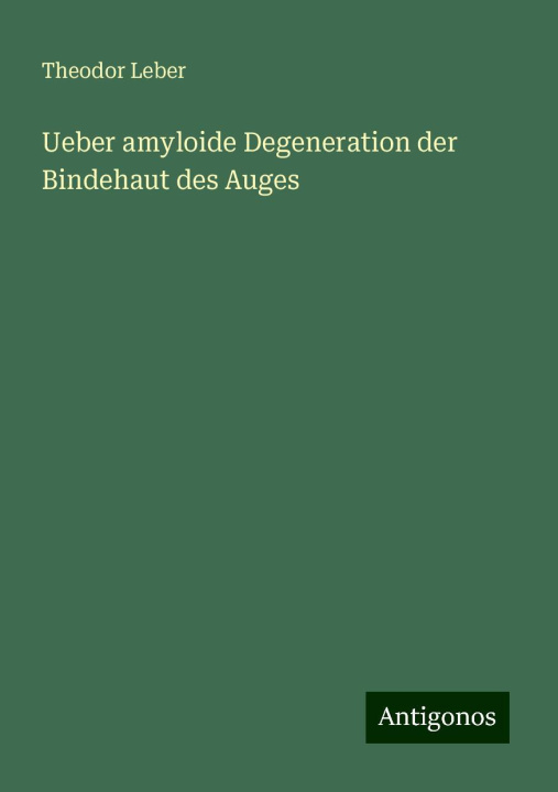 Knjiga Ueber amyloide Degeneration der Bindehaut des Auges Theodor Leber
