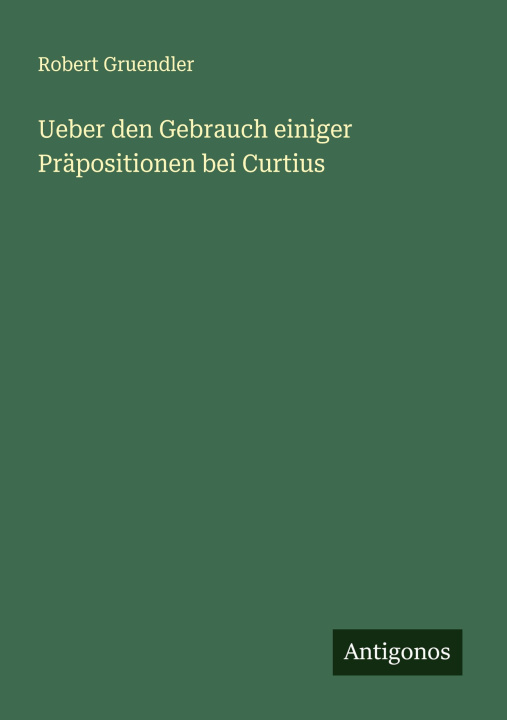 Buch Ueber den Gebrauch einiger Präpositionen bei Curtius Robert Gruendler