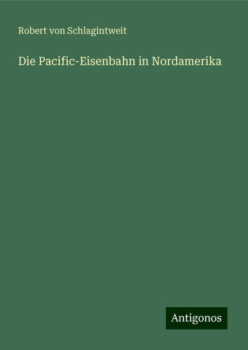 Buch Die Pacific-Eisenbahn in Nordamerika Robert von Schlagintweit
