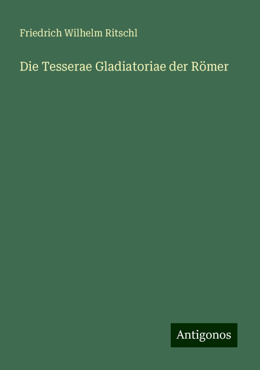 Buch Die Tesserae Gladiatoriae der Römer Friedrich Wilhelm Ritschl