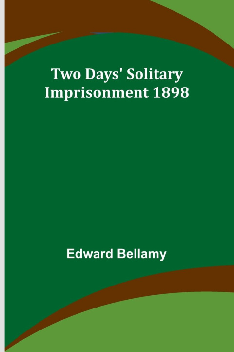 Knjiga Two Days' Solitary Imprisonment 1898 Edward Bellamy