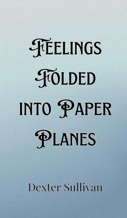 Knjiga Feelings Folded into Paper Planes Dexter Sullivan