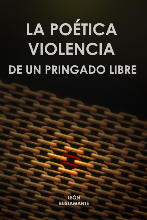 Knjiga La poética violencia de un pringado libre León Bustamante