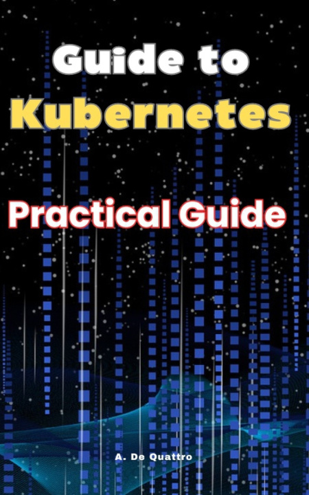 Knjiga Guide to Kubernetes A. De Quattro