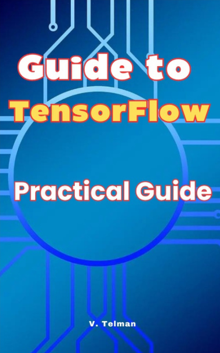 Knjiga Guide to TensorFlow V. Telman