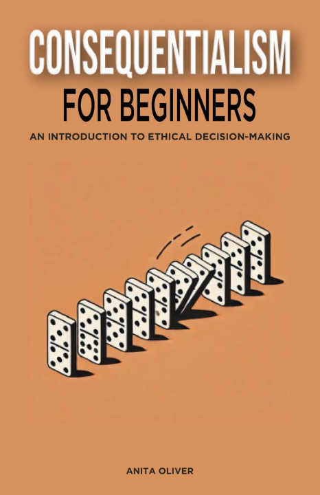 Knjiga Consequentialism for Beginners Anita Oliver