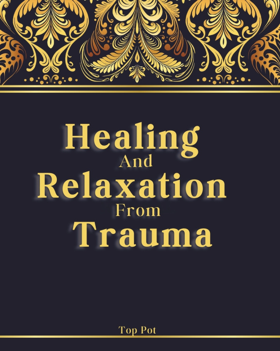 Kniha Healing and Relaxation from Trauma Top Pot