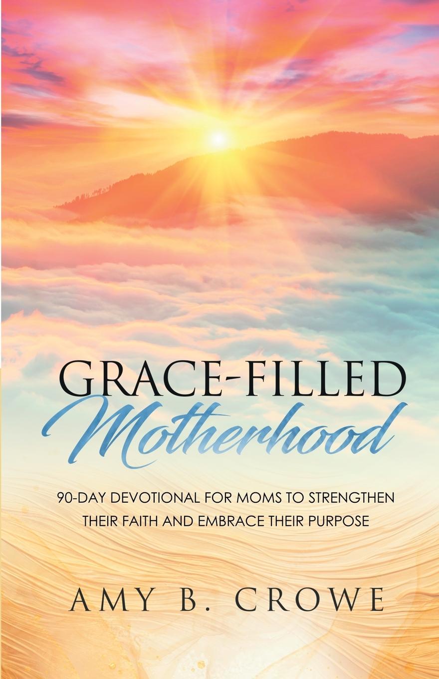 Книга Grace-Filled Motherhood Amy B. Crowe