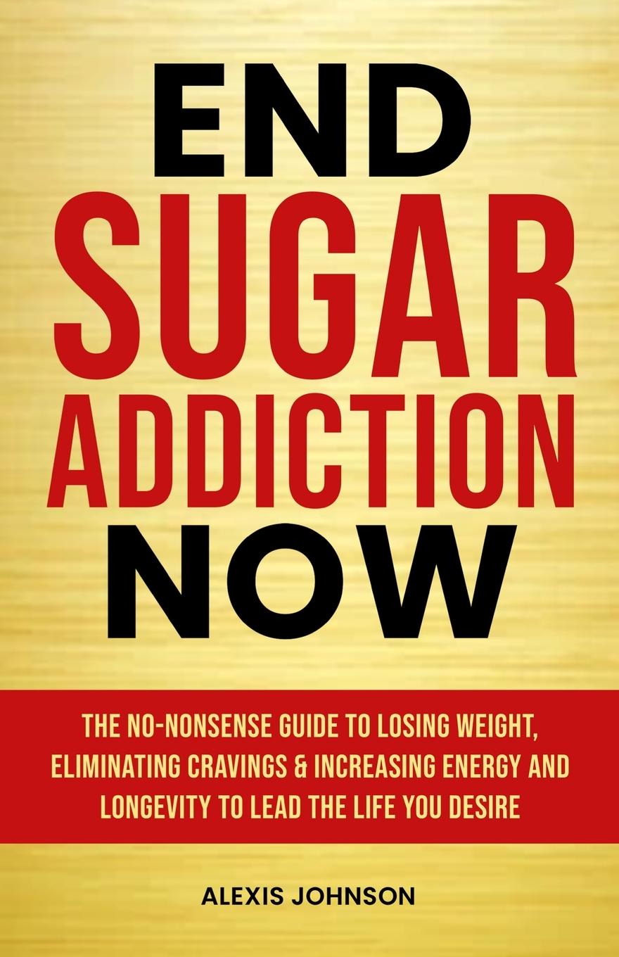 Книга End Sugar Addiction Now Alexis Johnson
