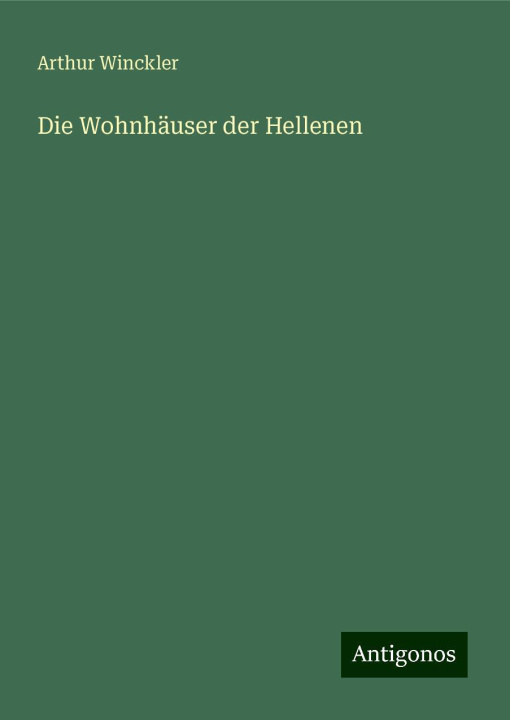 Kniha Die Wohnhäuser der Hellenen Arthur Winckler