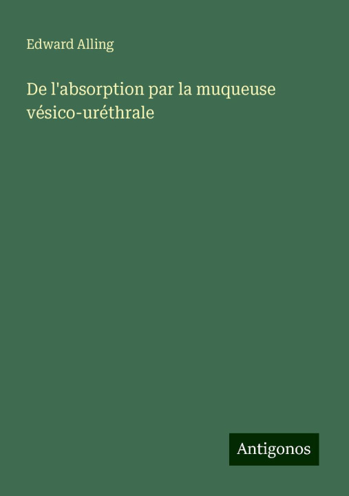 Knjiga De l'absorption par la muqueuse vésico-uréthrale Edward Alling