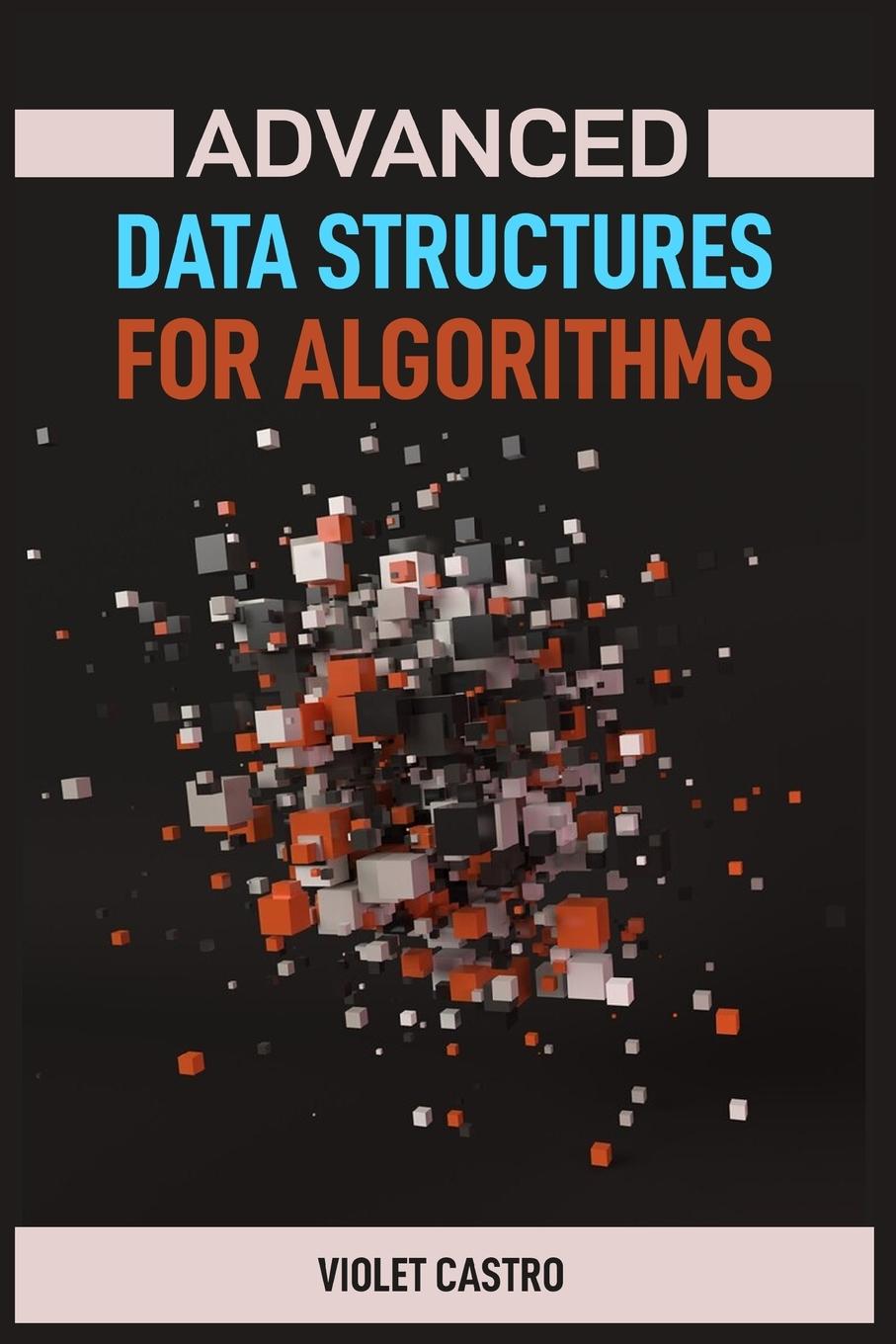 Knjiga ADVANCED DATA STRUCTURES FOR ALGORITHMS VIOLET CASTRO